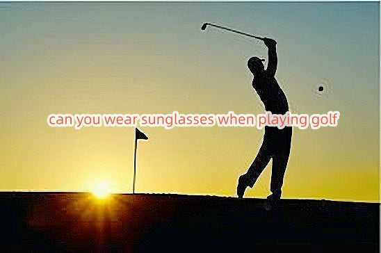 Can You Wear Sunglasses When Playing Golf