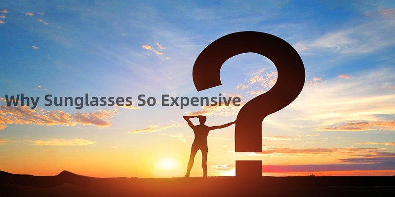 Why Sunglasses So Expensive